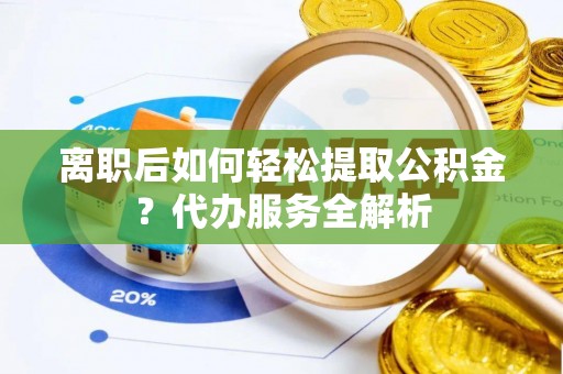 白碱滩离职后如何轻松提取公积金？代办服务全解析