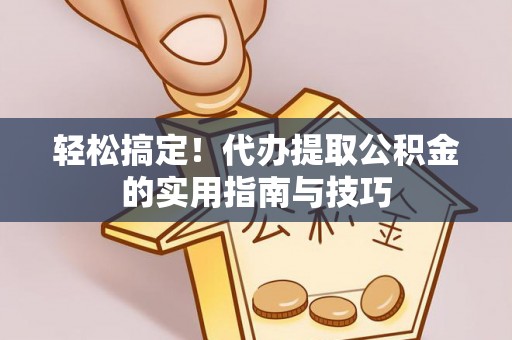 白碱滩轻松搞定！代办提取公积金的实用指南与技巧