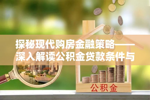 白碱滩探秘现代购房金融策略——深入解读公积金贷款条件与优势
