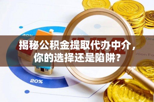 白碱滩揭秘公积金提取代办中介，你的选择还是陷阱？