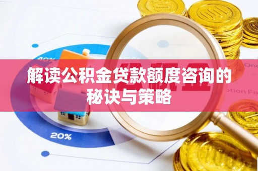 白碱滩解读公积金贷款额度咨询的秘诀与策略