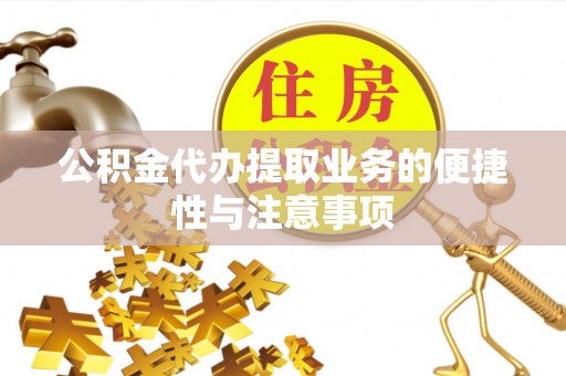 白碱滩公积金代办提取业务的便捷性与注意事项