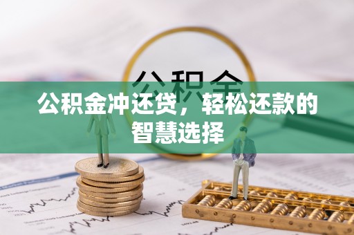 白碱滩公积金冲还贷，轻松还款的智慧选择