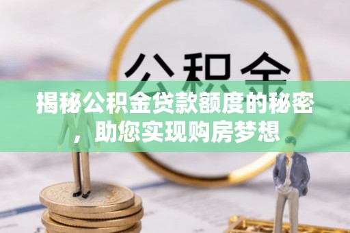 白碱滩揭秘公积金贷款额度的秘密，助您实现购房梦想