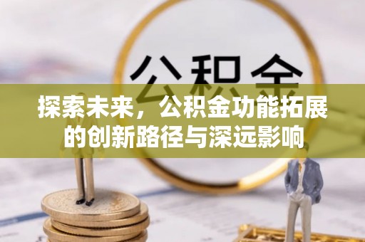 白碱滩探索未来，公积金功能拓展的创新路径与深远影响