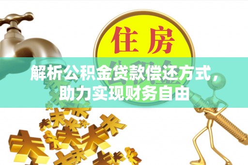 白碱滩解析公积金贷款偿还方式，助力实现财务自由