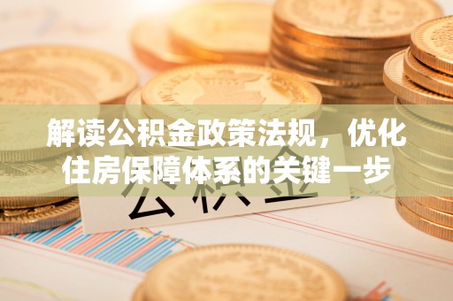 白碱滩解读公积金政策法规，优化住房保障体系的关键一步