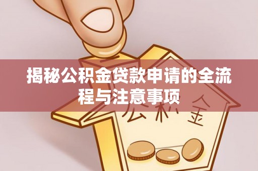 白碱滩揭秘公积金贷款申请的全流程与注意事项