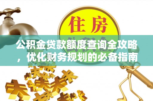 白碱滩公积金贷款额度查询全攻略，优化财务规划的必备指南