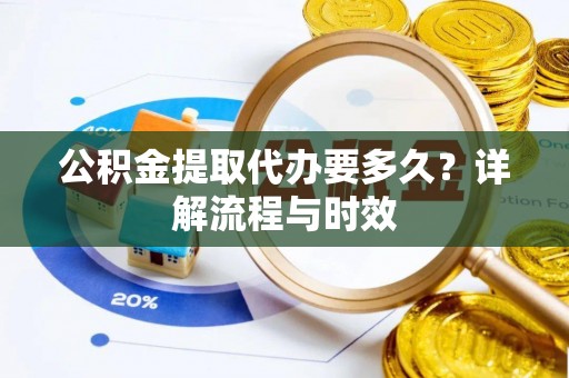 白碱滩公积金提取代办要多久？详解流程与时效