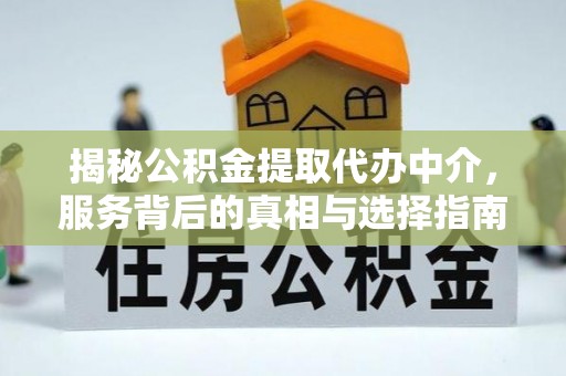 白碱滩揭秘公积金提取代办中介，服务背后的真相与选择指南