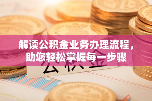 白碱滩解读公积金业务办理流程，助您轻松掌握每一步骤