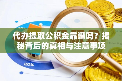 白碱滩代办提取公积金靠谱吗？揭秘背后的真相与注意事项