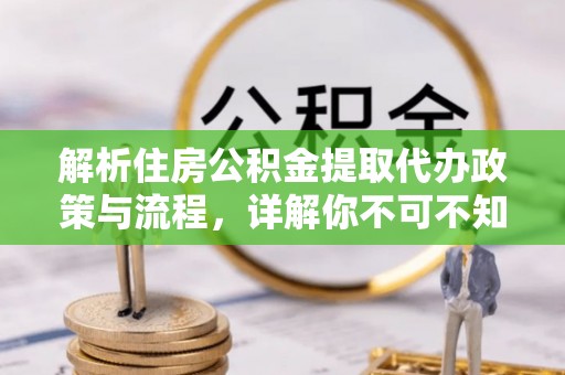 白碱滩解析住房公积金提取代办政策与流程，详解你不可不知的关键点
