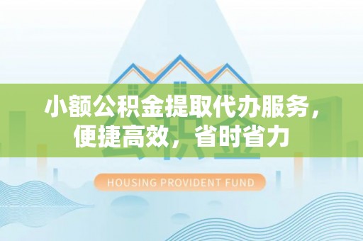 白碱滩小额公积金提取代办服务，便捷高效，省时省力