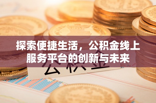 白碱滩探索便捷生活，公积金线上服务平台的创新与未来