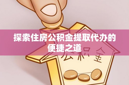 白碱滩探索住房公积金提取代办的便捷之道