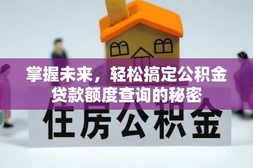 白碱滩掌握未来，轻松搞定公积金贷款额度查询的秘密