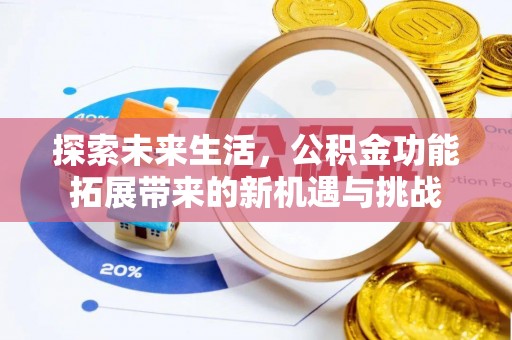 白碱滩探索未来生活，公积金功能拓展带来的新机遇与挑战