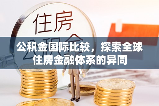白碱滩公积金国际比较，探索全球住房金融体系的异同
