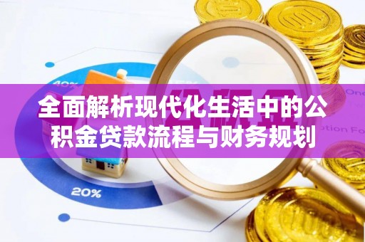 白碱滩全面解析现代化生活中的公积金贷款流程与财务规划