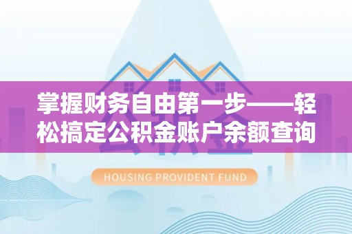 白碱滩掌握财务自由第一步——轻松搞定公积金账户余额查询的方法与技巧