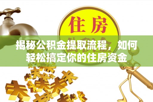 白碱滩揭秘公积金提取流程，如何轻松搞定你的住房资金